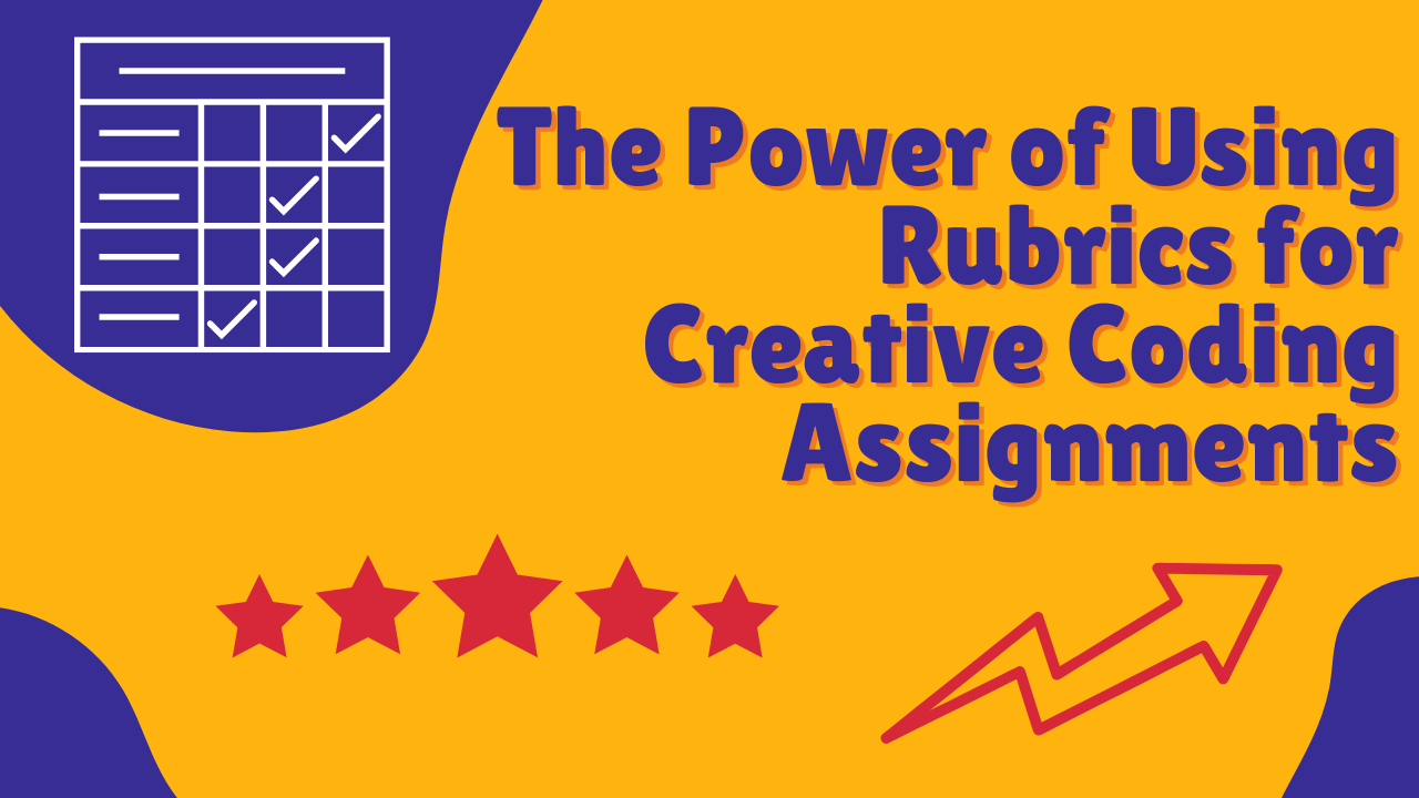 The Power of Using Rubrics for Creative Coding Assignments
